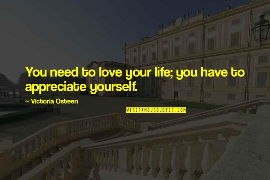 Love Your Life Victoria Osteen Quotes By Victoria Osteen: You need to love your life; you have