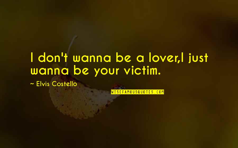 Love Your Lover Quotes By Elvis Costello: I don't wanna be a lover,I just wanna