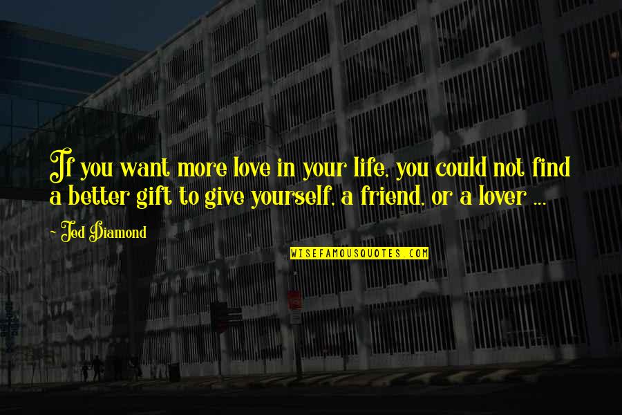 Love Your Lover Quotes By Jed Diamond: If you want more love in your life,