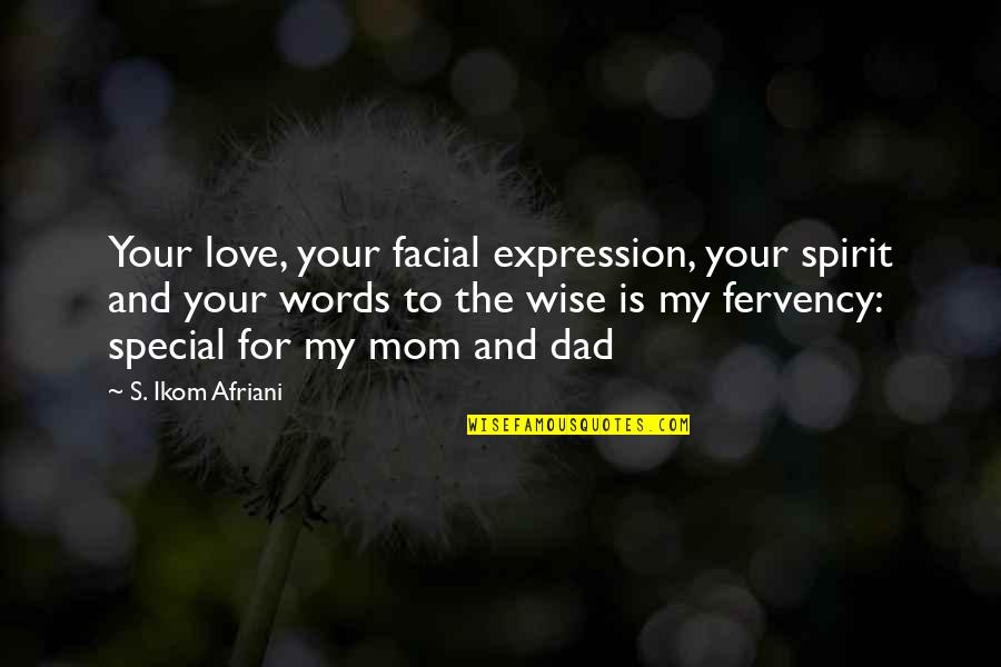 Love Your Mom And Dad Quotes By S. Ikom Afriani: Your love, your facial expression, your spirit and