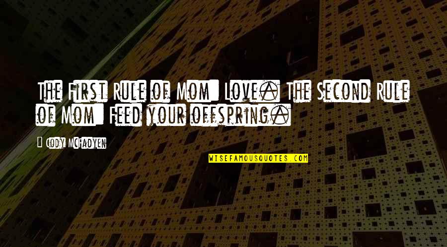 Love Your Mom Quotes By Cody McFadyen: The First Rule of Mom: Love. The Second