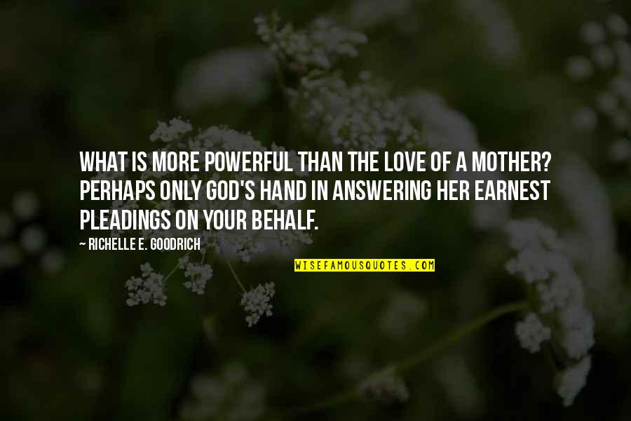 Love Your Mom Quotes By Richelle E. Goodrich: What is more powerful than the love of