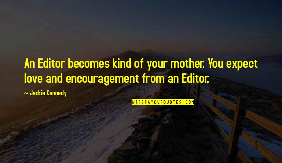 Love Your Mother Quotes By Jackie Kennedy: An Editor becomes kind of your mother. You