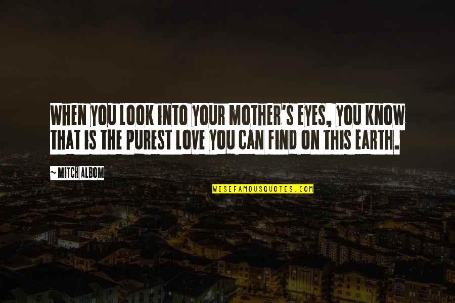 Love Your Mother Quotes By Mitch Albom: When you look into your mother's eyes, you
