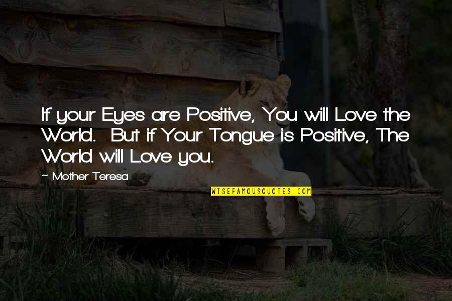Love Your Mother Quotes By Mother Teresa: If your Eyes are Positive, You will Love