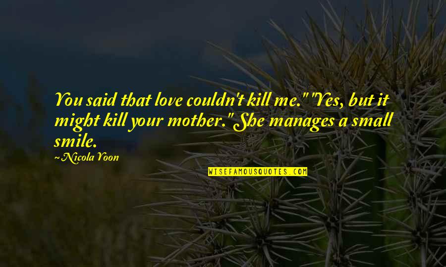 Love Your Mother Quotes By Nicola Yoon: You said that love couldn't kill me." "Yes,