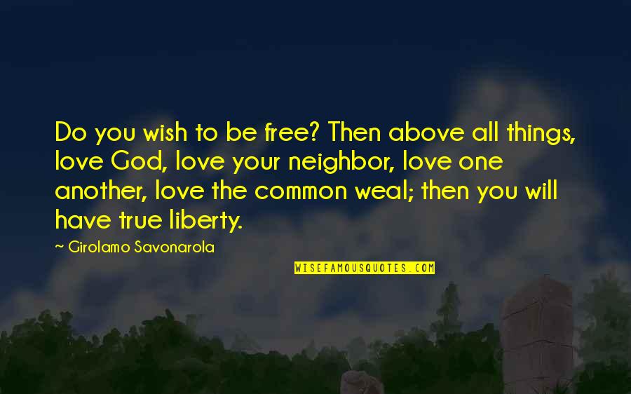 Love Your Neighbor Quotes By Girolamo Savonarola: Do you wish to be free? Then above