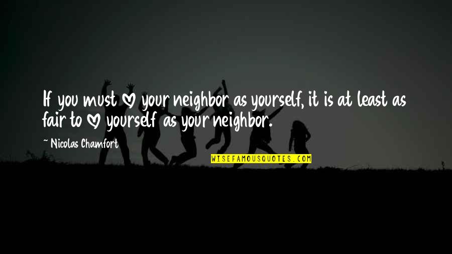 Love Your Neighbor Quotes By Nicolas Chamfort: If you must love your neighbor as yourself,