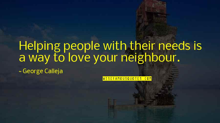 Love Your Neighbour Quotes By George Calleja: Helping people with their needs is a way