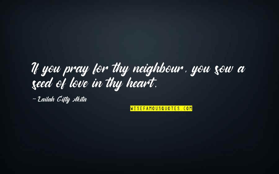 Love Your Neighbour Quotes By Lailah Gifty Akita: If you pray for thy neighbour, you sow