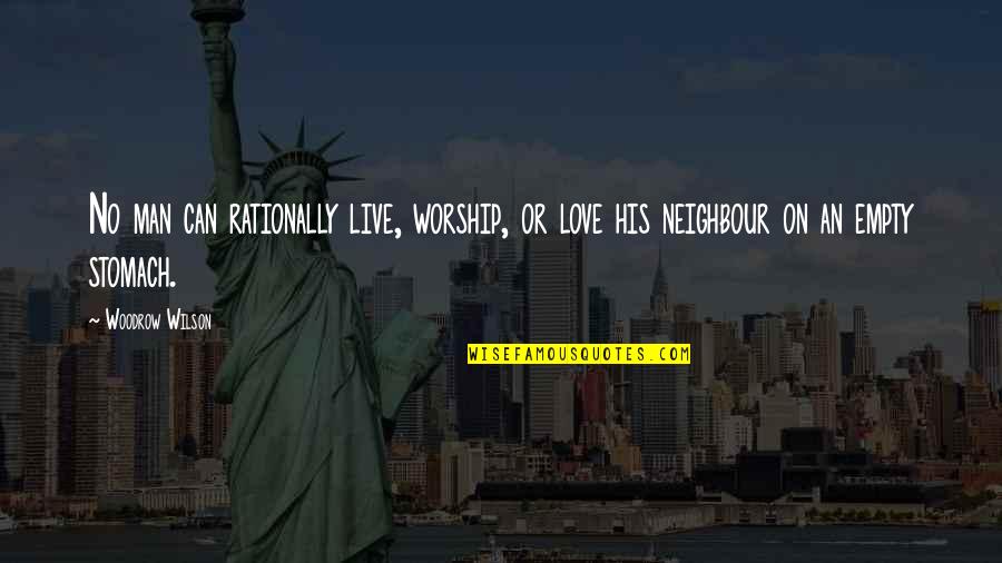 Love Your Neighbour Quotes By Woodrow Wilson: No man can rationally live, worship, or love