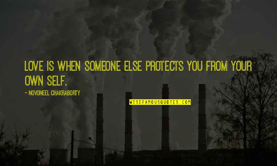 Love Your Own Quotes By Novoneel Chakraborty: Love is when someone else protects you from