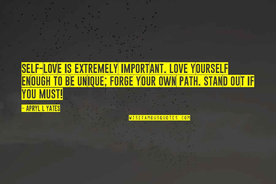 Love Your Own Self Quotes By Apryl L Yates: Self-love is extremely important. Love yourself enough to