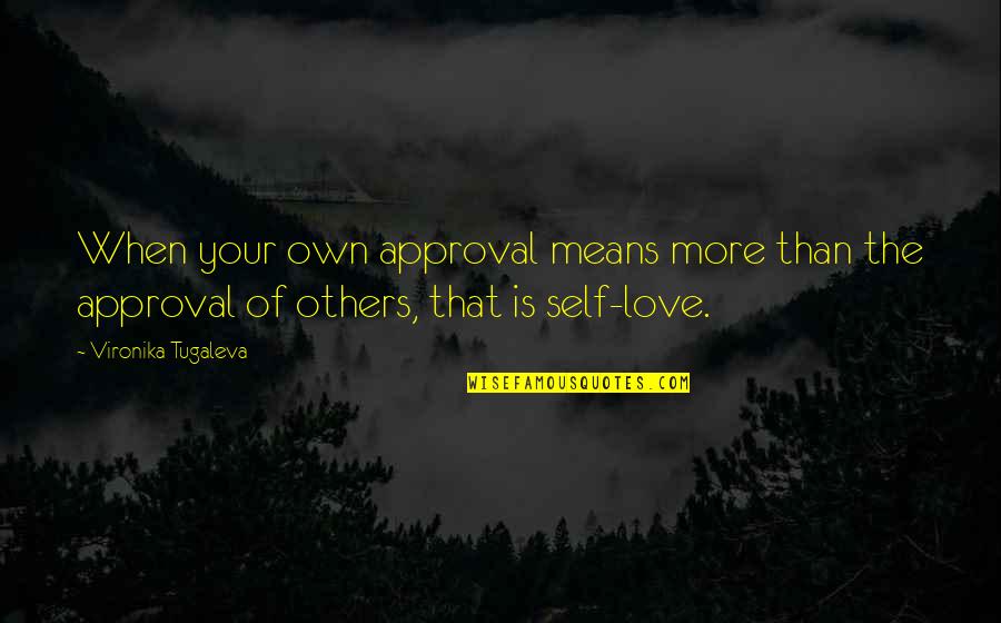 Love Your Own Self Quotes By Vironika Tugaleva: When your own approval means more than the
