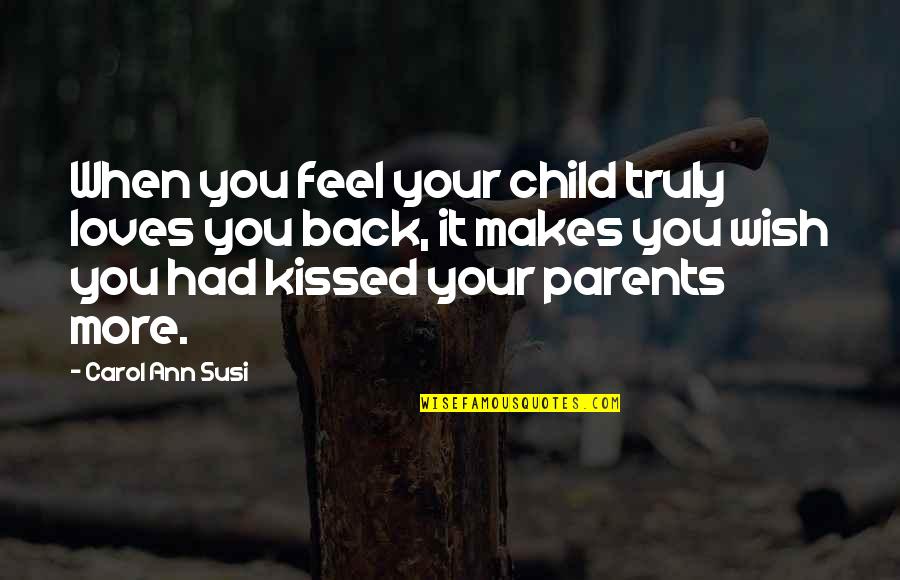 Love Your Parents Quotes By Carol Ann Susi: When you feel your child truly loves you