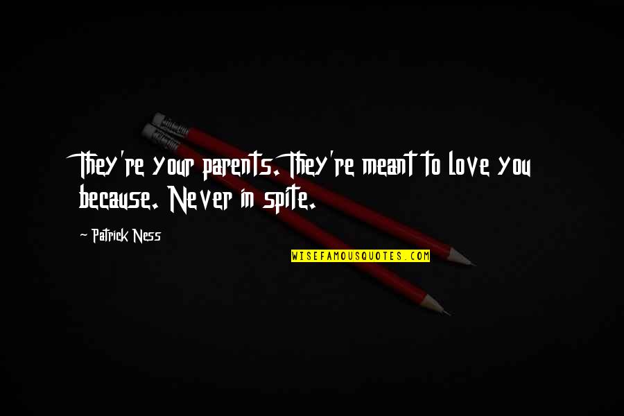 Love Your Parents Quotes By Patrick Ness: They're your parents. They're meant to love you