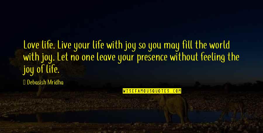 Love Your Presence Quotes By Debasish Mridha: Love life. Live your life with joy so