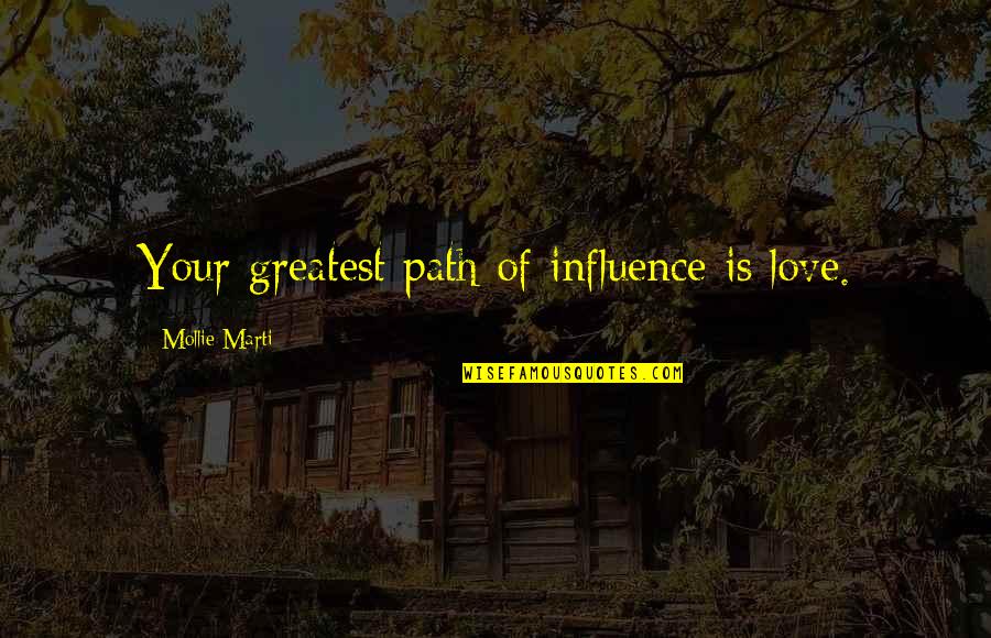Love Your Presence Quotes By Mollie Marti: Your greatest path of influence is love.