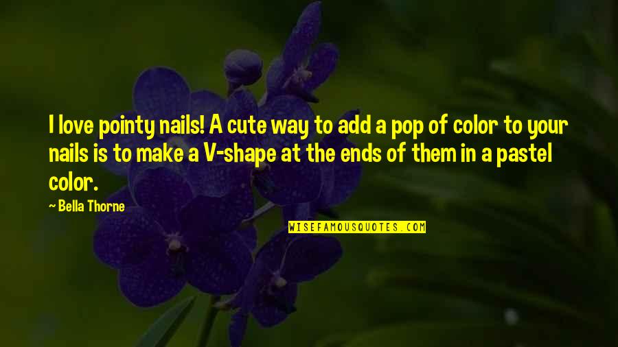 Love Your Shape Quotes By Bella Thorne: I love pointy nails! A cute way to
