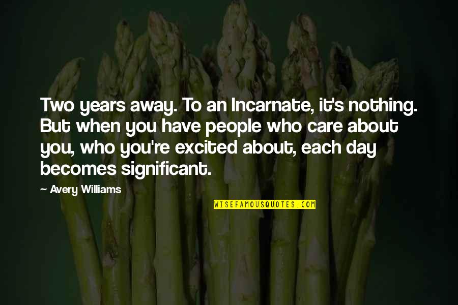 Love Your Significant Other Quotes By Avery Williams: Two years away. To an Incarnate, it's nothing. Love Your Significant Other Quotes By Avery Williams: Two years away. To an Incarnate, it's nothing.