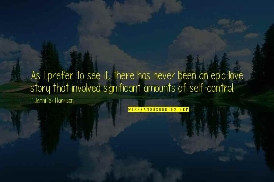 Love Your Significant Other Quotes By Jennifer Harrison: As I prefer to see it, there has Love Your Significant Other Quotes By Jennifer Harrison: As I prefer to see it, there has
