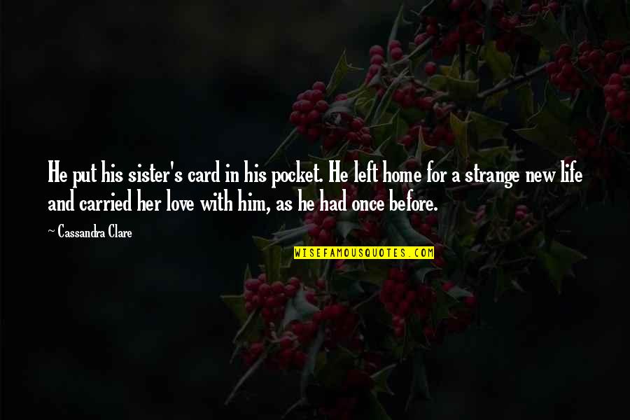 Love Your Sister Quotes By Cassandra Clare: He put his sister's card in his pocket. Love Your Sister Quotes By Cassandra Clare: He put his sister's card in his pocket.