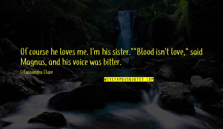 Love Your Sister Quotes By Cassandra Clare: Of course he loves me. I'm his sister.""Blood Love Your Sister Quotes By Cassandra Clare: Of course he loves me. I'm his sister.""Blood