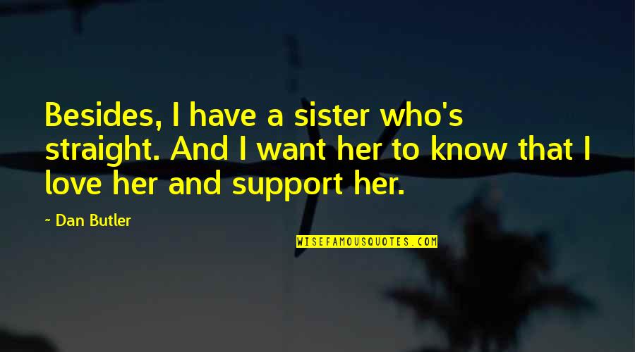 Love Your Sister Quotes By Dan Butler: Besides, I have a sister who's straight. And Love Your Sister Quotes By Dan Butler: Besides, I have a sister who's straight. And