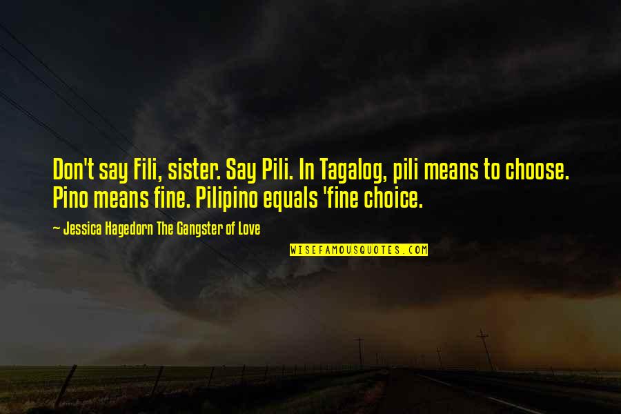 Love Your Sister Quotes By Jessica Hagedorn The Gangster Of Love: Don't say Fili, sister. Say Pili. In Tagalog, Love Your Sister Quotes By Jessica Hagedorn The Gangster Of Love: Don't say Fili, sister. Say Pili. In Tagalog,