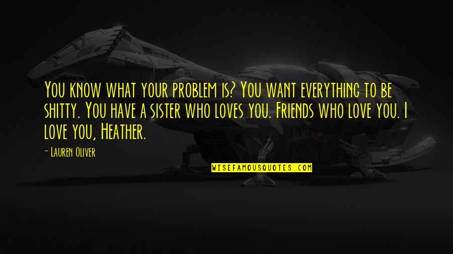 Love Your Sister Quotes By Lauren Oliver: You know what your problem is? You want Love Your Sister Quotes By Lauren Oliver: You know what your problem is? You want