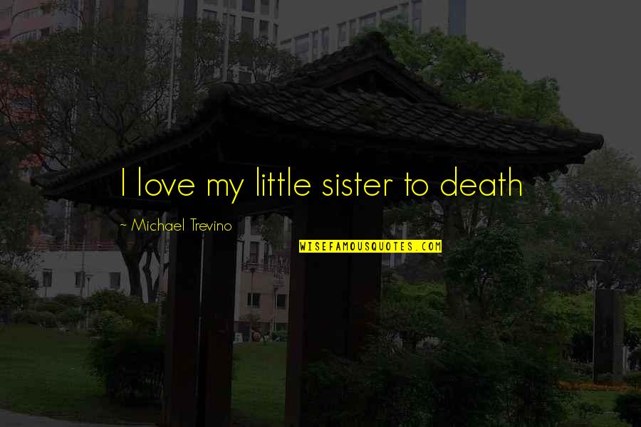 Love Your Sister Quotes By Michael Trevino: I love my little sister to death