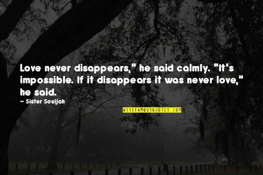 Love Your Sister Quotes By Sister Souljah: Love never disappears," he said calmly. "It's impossible. Love Your Sister Quotes By Sister Souljah: Love never disappears," he said calmly. "It's impossible.