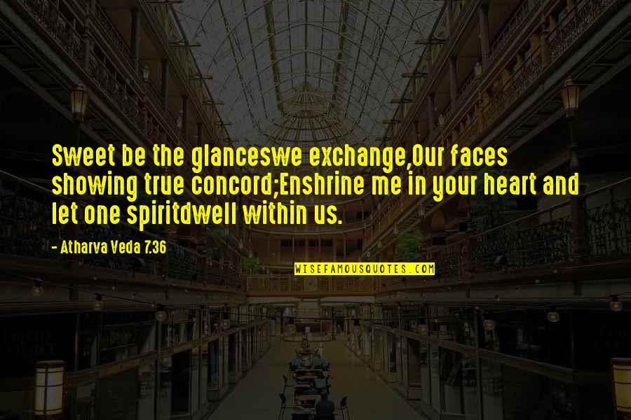 Love Your Spirit Quotes By Atharva Veda 7.36: Sweet be the glanceswe exchange,Our faces showing true