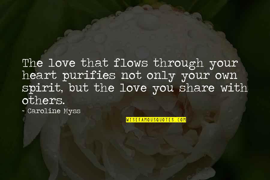 Love Your Spirit Quotes By Caroline Myss: The love that flows through your heart purifies