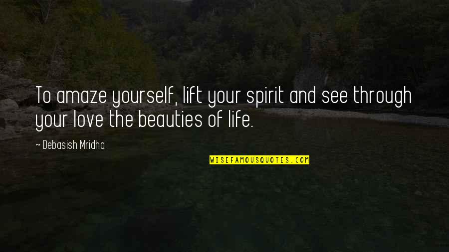 Love Your Spirit Quotes By Debasish Mridha: To amaze yourself, lift your spirit and see