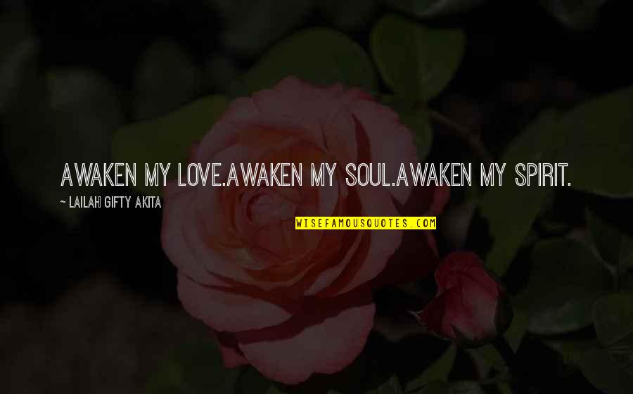 Love Your Spirit Quotes By Lailah Gifty Akita: Awaken my love.Awaken my soul.Awaken my spirit.