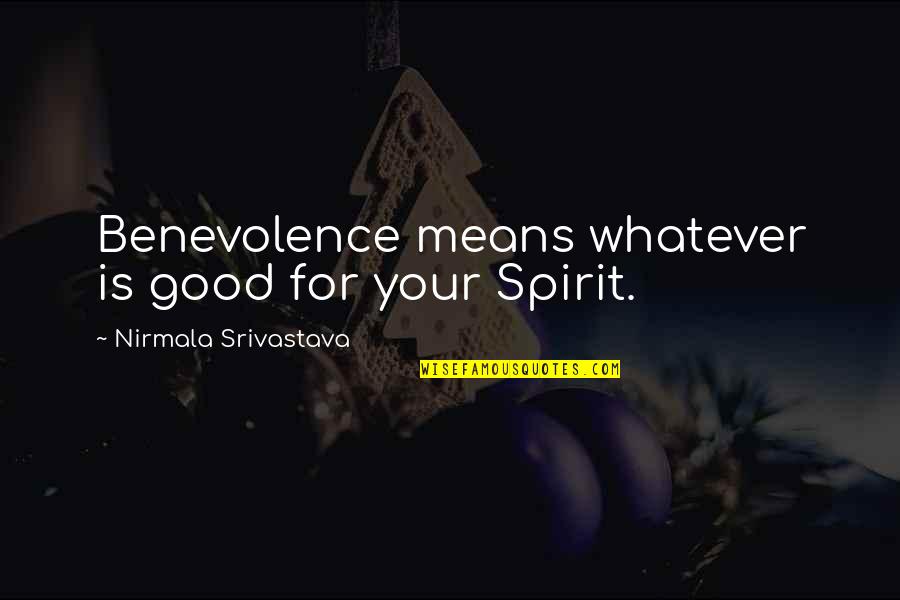 Love Your Spirit Quotes By Nirmala Srivastava: Benevolence means whatever is good for your Spirit.