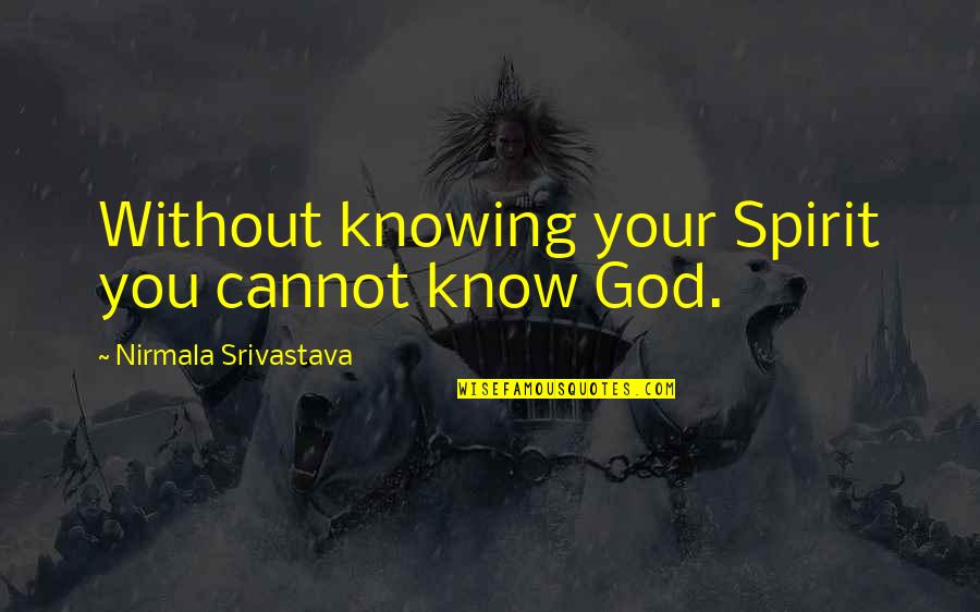 Love Your Spirit Quotes By Nirmala Srivastava: Without knowing your Spirit you cannot know God.