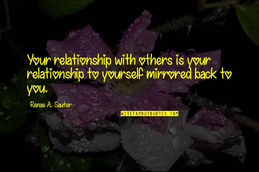 Love Your Spirit Quotes By Renae A. Sauter: Your relationship with others is your relationship to