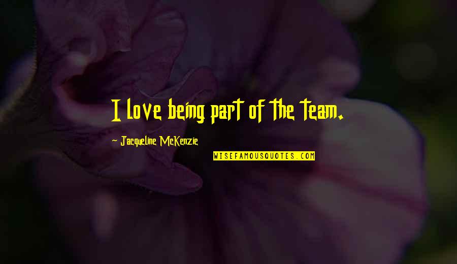 Love Your Team Quotes By Jacqueline McKenzie: I love being part of the team.