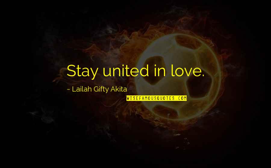 Love Your Team Quotes By Lailah Gifty Akita: Stay united in love.