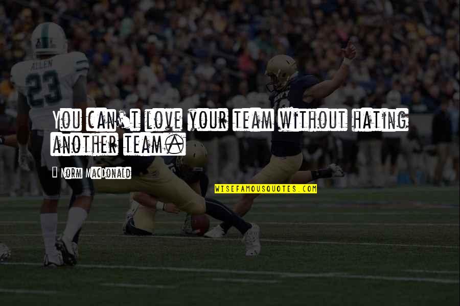 Love Your Team Quotes By Norm MacDonald: You can't love your team without hating another