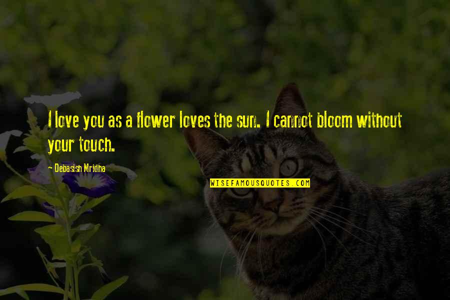 Love Your Touch Quotes By Debasish Mridha: I love you as a flower loves the