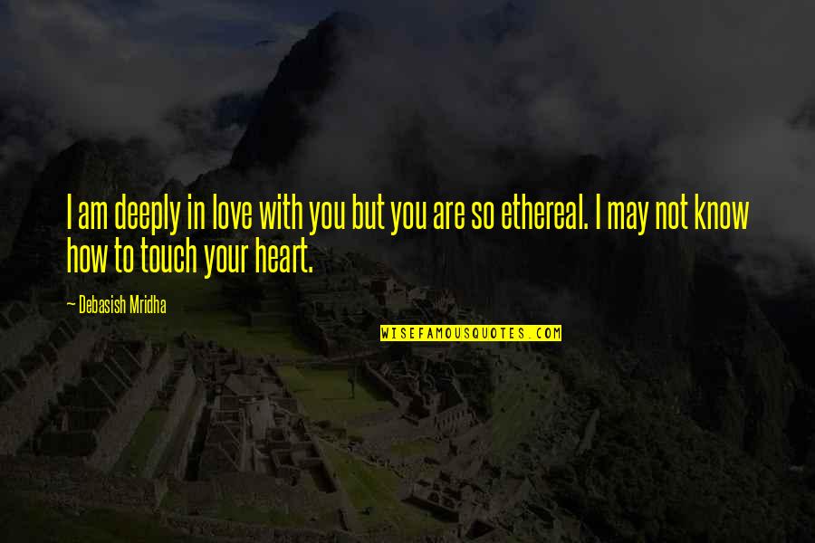 Love Your Touch Quotes By Debasish Mridha: I am deeply in love with you but