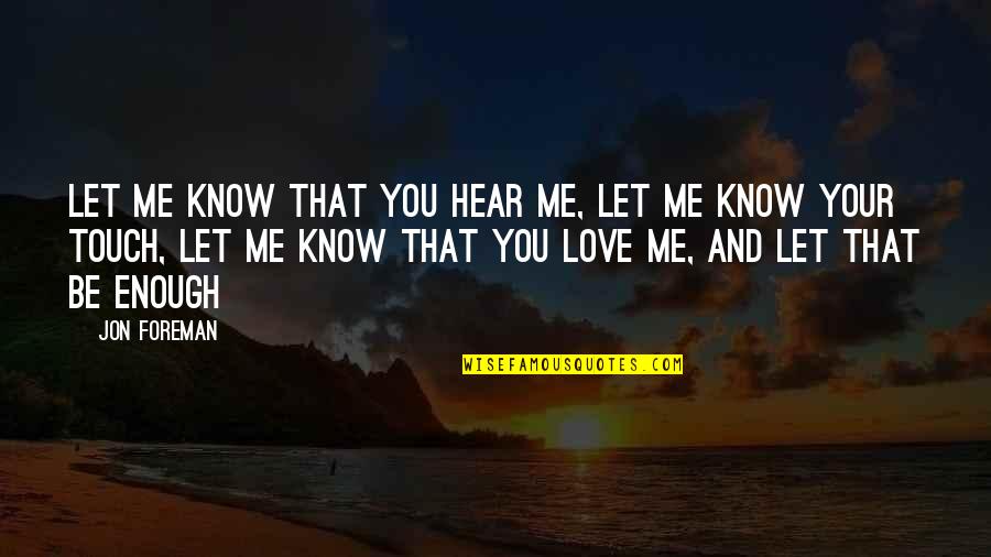 Love Your Touch Quotes By Jon Foreman: Let me know that you hear me, let