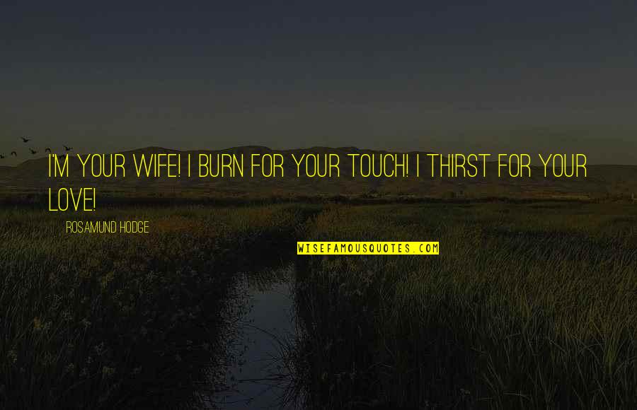 Love Your Touch Quotes By Rosamund Hodge: I'm your wife! I burn for your touch!
