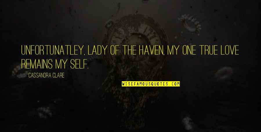 Love Your True Self Quotes By Cassandra Clare: Unfortunatley, Lady of the Haven, my one true