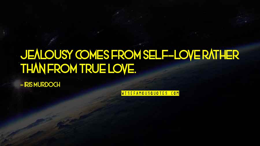 Love Your True Self Quotes By Iris Murdoch: Jealousy comes from self-love rather than from true