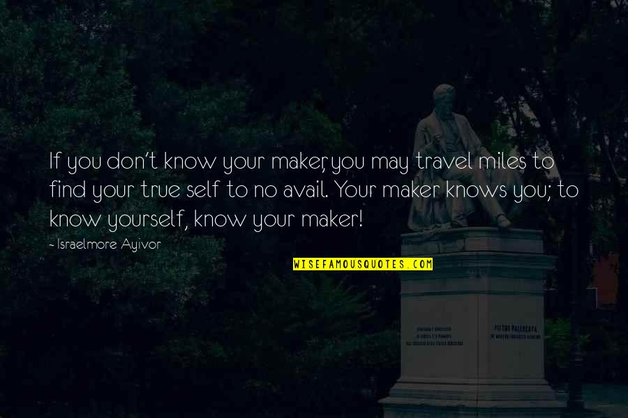 Love Your True Self Quotes By Israelmore Ayivor: If you don't know your maker, you may