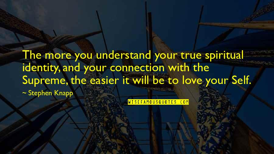 Love Your True Self Quotes By Stephen Knapp: The more you understand your true spiritual identity,
